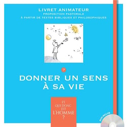 Et qui donc est l'homme ? - livret animateur 7 - donner un sens à sa vie