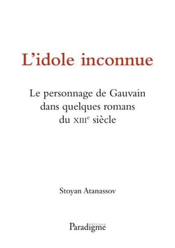 L'idole inconnue - le personnage de Gauvain dans quelques romans du XIIIe siècle
