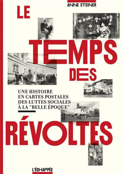 Le Temps Des Révoltes - Une Histoire En Cartes Postales, Des Luttes Sociales À La "Belle Époque"