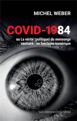 Covid-1984 - ou la verite (politique) du mensonge sanitaire : un fascisme numerique