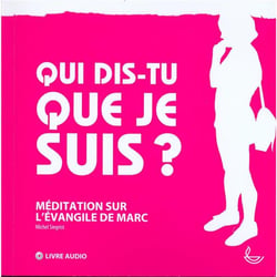 Qui dis-tu que je suis? méditation sur l'évangile de Marc