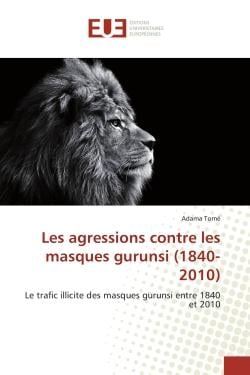 Les agressions contre les masques gurunsi (1840-2010) : Le trafic illicite des masques gurunsi entre 1840 et 2010