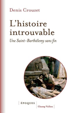 L'histoire introuvable : Une Saint-Barthélemy sans fin