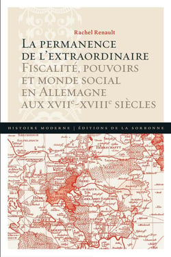La permanence de l'extraordinaire - fiscalité, pouvoirs et monde social en Allemagne aux XVIIe-XVIIIe siècles
