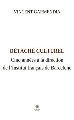 Détaché culturel : Cinq années à la direction de l'Institut français de Barcelone