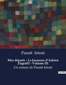 Mes départs - La Jeunesse d'Adrien Zograffi - Volume III : Un roman de Panaït Istrati