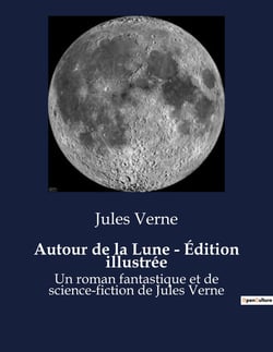 Autour de la Lune - Édition illustrée : Un roman fantastique et de science-fiction de Jules Verne