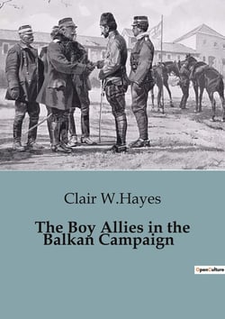 The Boy Allies in the Balkan Campaign : The Struggle to Save a Nation in the Balkan Front