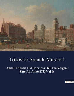 Annali D Italia Dal Principio Dell Era Volgare Sino All Anno 1750 Vol Iv : Un viaggio attraverso la storia italiana