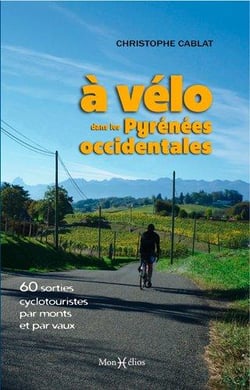 À vélo dans les Pyrénées occidentales : 60 sorties cyclotouristes par monts et par vaux