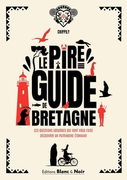 Le pire guide de Bretagne : Ces questions absurdes qui vont vous faire découvrir un patrimoine étonnant