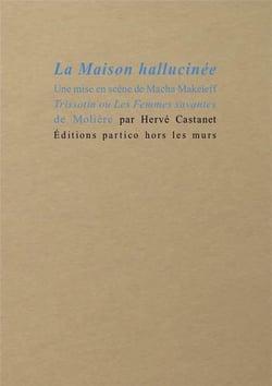 La maison hallucinée - une mise en scène de Macha Makeïeff : Trissotin ou Les Femmes savantes de Molière