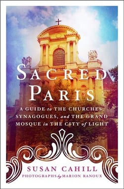 Sacred Paris : a guide to the churches, synagogues, and the grand mosque in the city of light