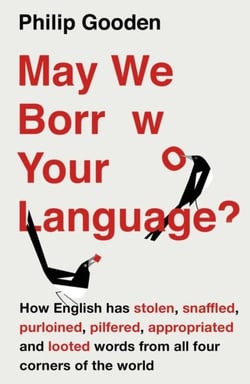 MAY WE BORROW YOUR LANGUAGE? - HOW ENGLISH STEALS WORDS FROM ALL OVER THE WORLD