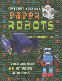 Construct your own paper robots - fold and glue 35 amazing androids