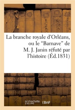 La branche royale d'orleans, ou le 'barnave' de m. j. janin refute par l'histoire