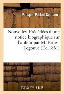 Nouvelles. precedees d'une notice biographique sur l'auteur par m. ernest legouve