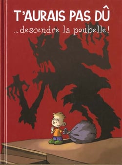 T'aurais pas du descendre la poubelle  !