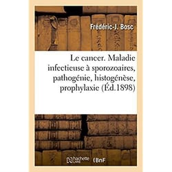 Le cancer. maladie infectieuse a sporozoaires, pathogenie, histogenese, prophylaxie