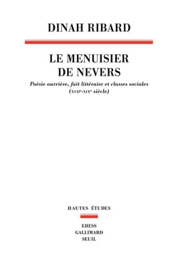 Le menuisier de Nevers : poésie ouvrière, fait littéraire et classes sociales (XVIIe-XIXe siècle)