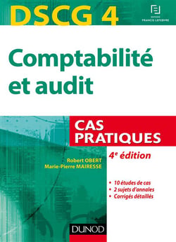 Dscg 4 - comptabilité et audit - cas pratique (4e édition)