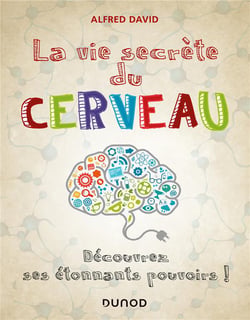 La vie secrète du cerveau -  Découvrez ses étonnants pouvoirs!
