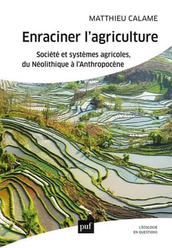Enraciner l'agriculture - société et systèmes agricoles, du néolithique à l'anthropocène
