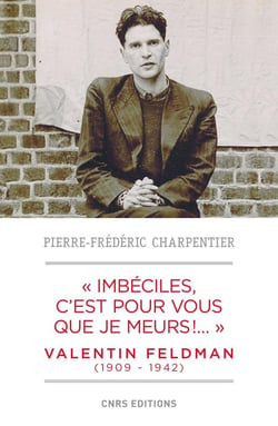 Imbéciles, c'est pour vous que je meurs - Valentin Feldman (1909-1942)