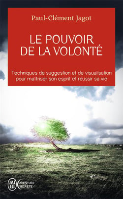Le pouvoir de la volonté techniques de suggestion et de visualisation pour maîtriser son esprit et réussir sa vie