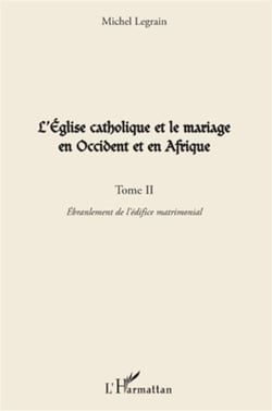 L'église catholique et le mariage en Occident et en Afrique Tome 2 - ébranlement de l'édifice matrimonial