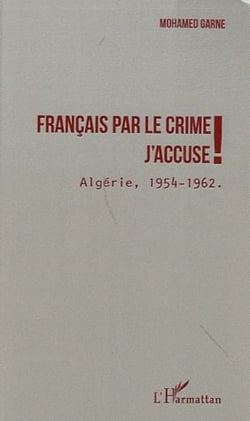 Français par le crime - j'accuse ! Algérie, 1954-1962