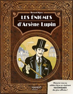Les énigmes d'Arsène Lupin : mesurez-vous au célèbre héros avec 150 énigmes raffinées !