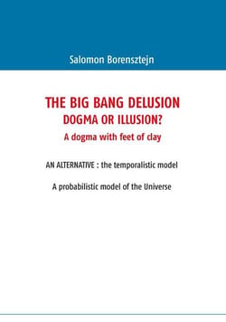 The big bang delusion - dogma or illusion ?