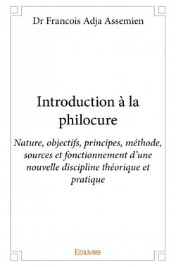 Introduction à la philocure - nature, objectifs, principes, méthode, sources et fonctionnement d'une nouvelle discipline théorique et pratique