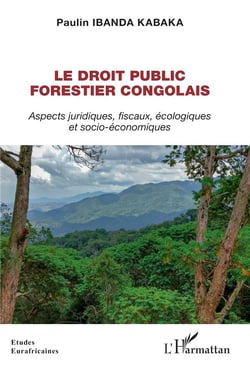 Le droit public forestier congolais : Aspects juridiques, fiscaux, écologiques et socio-économiques