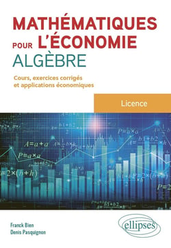 Mathématiques pour l'économie - algèbre : L licence : cours, exercices et applications économiques corrigés