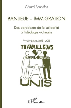 Banlieue - immigration - des paradoxes de la solidarité à l'idéologie victimaire : Ivry-sur-Seine, 1968-2018