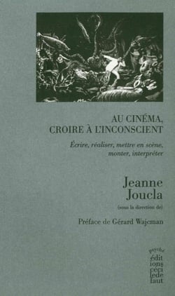 Au cinéma, croire à l'inconscient - écrire, réaliser, mettre en scène, monter, interpréter