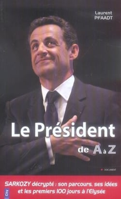 Le président de a à z - sarkozy décrypté : son parcours, ses idées et les premiers 100 jours à l'elysée