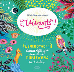 Vivants ! l'incroyable connexion qui nous lie à l'univers tout entier