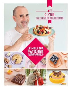 Le meilleur pâtissier : Saison 4 :  Livre du gagnant : Cyril, au coeur de ses recettes
