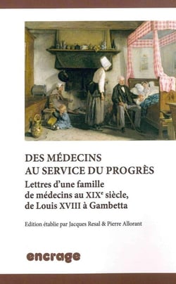 Des Médecins au Service du Progrès : Lettres d'une Famille de Medecins Au XIXe siècle, de Louis XVIII à Gambetta