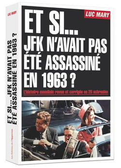 Et si... JFK n'avait pas été assassiné en 1963 ? l'histoire mondiale revue et corrigée en 20 uchronies