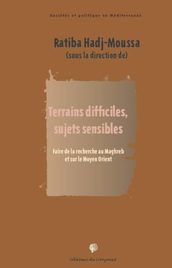 Terrains difficiles, sujets sensibles - faire de la recherche au Maghreb et sur le Moyen Orient