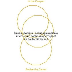 In the canyon, revise the canon - savoir utopique, pédagogie radicale et artist-run community art space en californie du sud
