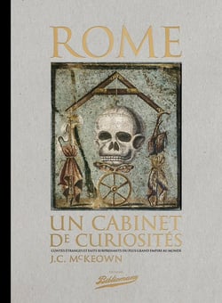 Rome - un cabinet de curiosités - contes étranges et faits surprenants du plus grand Empire au monde