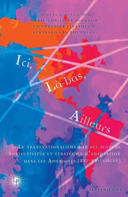 Ici, là-bas, ailleurs Tome 2 : Le transnationalisme par ses acteurs : Subjectivités et stratégies d'adaptation dans les Amériques (XVIe-XXIe siècle)