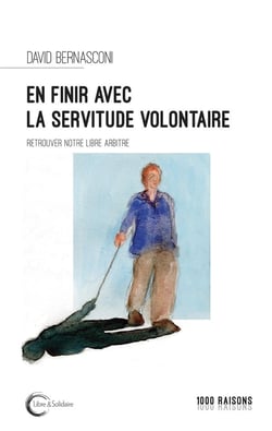 En finir avec la servitude volontaire - retrouver notre libre-arbitre