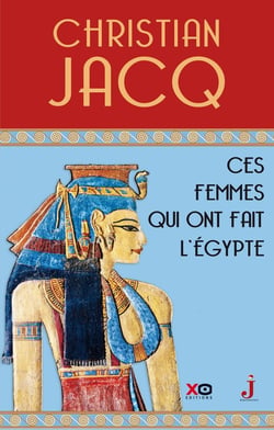 Ces femmes qui ont fait l'Egypte - D'Isis à Cléopâtre