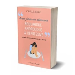 Avant j'étais une adolescente boulimique, anorexique & dépressive - journal de bord d'une adolescence affamée
